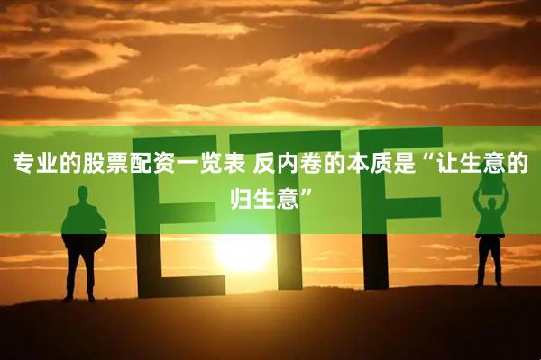 专业的股票配资一览表 反内卷的本质是“让生意的归生意”